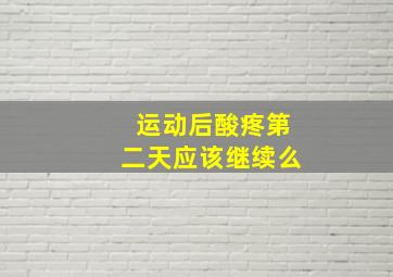 运动后酸疼第二天应该继续么