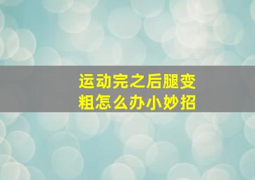 运动完之后腿变粗怎么办小妙招