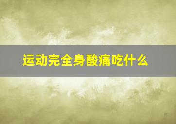 运动完全身酸痛吃什么