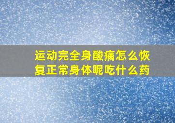 运动完全身酸痛怎么恢复正常身体呢吃什么药