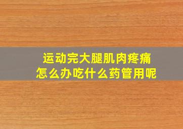 运动完大腿肌肉疼痛怎么办吃什么药管用呢