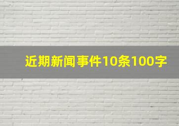 近期新闻事件10条100字