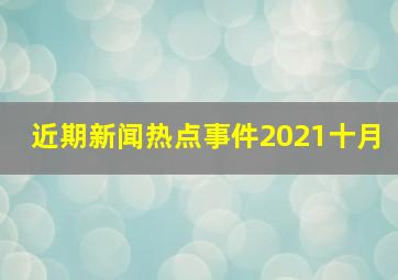 近期新闻热点事件2021十月