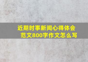 近期时事新闻心得体会范文800字作文怎么写