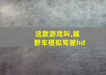 这款游戏叫,越野车模拟驾驶hd