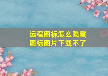 远程图标怎么隐藏图标图片下载不了