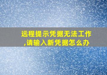 远程提示凭据无法工作,请输入新凭据怎么办