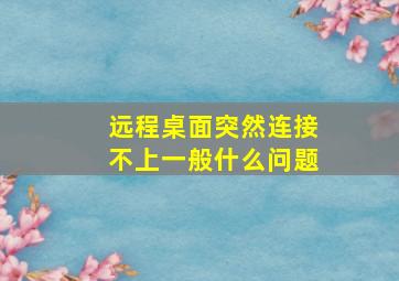 远程桌面突然连接不上一般什么问题