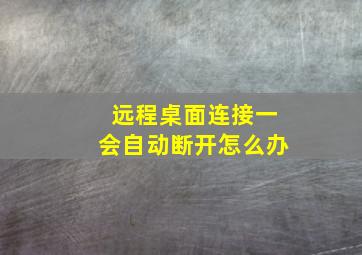 远程桌面连接一会自动断开怎么办