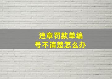 违章罚款单编号不清楚怎么办