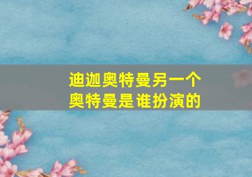 迪迦奥特曼另一个奥特曼是谁扮演的