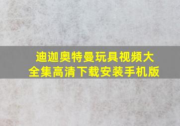 迪迦奥特曼玩具视频大全集高清下载安装手机版