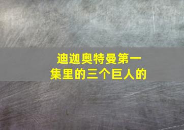 迪迦奥特曼第一集里的三个巨人的