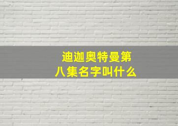 迪迦奥特曼第八集名字叫什么