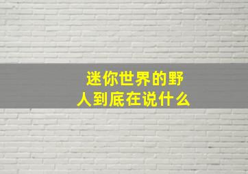 迷你世界的野人到底在说什么