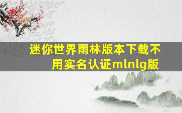 迷你世界雨林版本下载不用实名认证mlnlg版