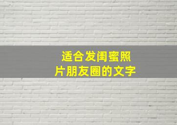 适合发闺蜜照片朋友圈的文字