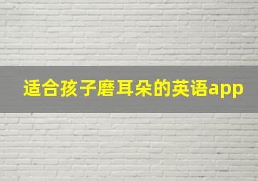 适合孩子磨耳朵的英语app