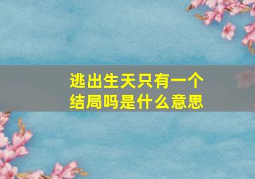 逃出生天只有一个结局吗是什么意思