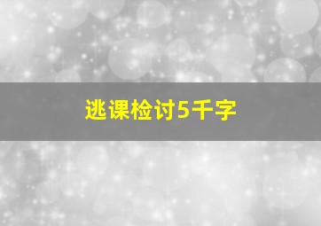 逃课检讨5千字