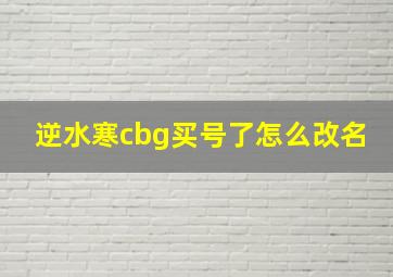 逆水寒cbg买号了怎么改名