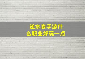 逆水寒手游什么职业好玩一点