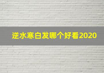 逆水寒白发哪个好看2020