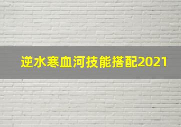 逆水寒血河技能搭配2021