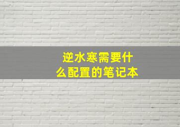 逆水寒需要什么配置的笔记本