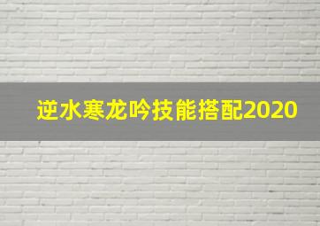 逆水寒龙吟技能搭配2020