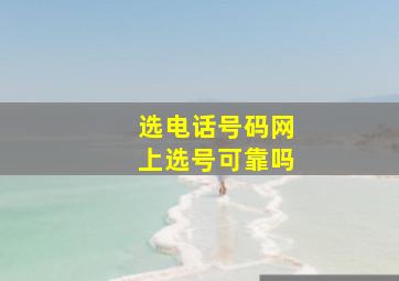 选电话号码网上选号可靠吗