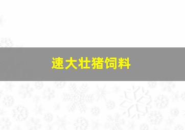 速大壮猪饲料