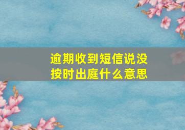 逾期收到短信说没按时出庭什么意思