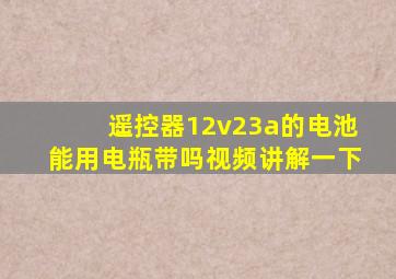 遥控器12v23a的电池能用电瓶带吗视频讲解一下