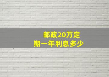 邮政20万定期一年利息多少