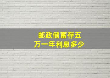 邮政储蓄存五万一年利息多少