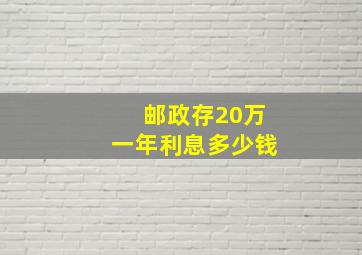 邮政存20万一年利息多少钱