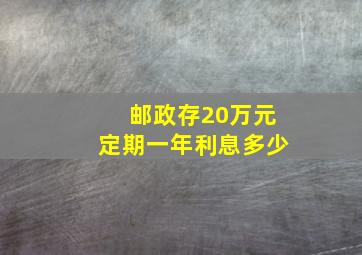 邮政存20万元定期一年利息多少