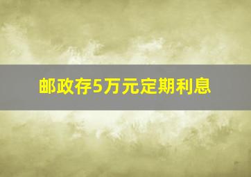 邮政存5万元定期利息