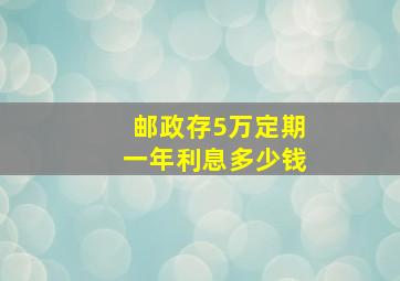 邮政存5万定期一年利息多少钱