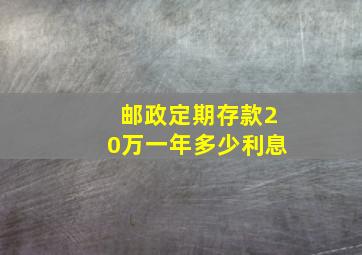 邮政定期存款20万一年多少利息