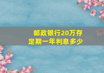 邮政银行20万存定期一年利息多少