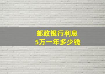 邮政银行利息5万一年多少钱