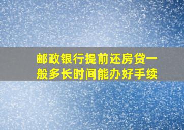 邮政银行提前还房贷一般多长时间能办好手续