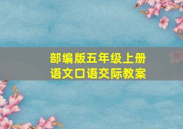 部编版五年级上册语文口语交际教案