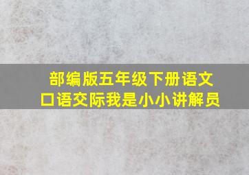 部编版五年级下册语文口语交际我是小小讲解员