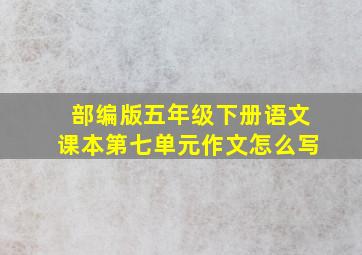 部编版五年级下册语文课本第七单元作文怎么写