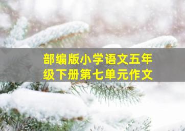 部编版小学语文五年级下册第七单元作文