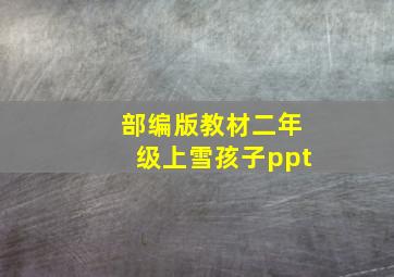 部编版教材二年级上雪孩子ppt