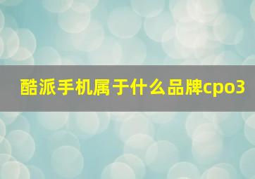 酷派手机属于什么品牌cpo3